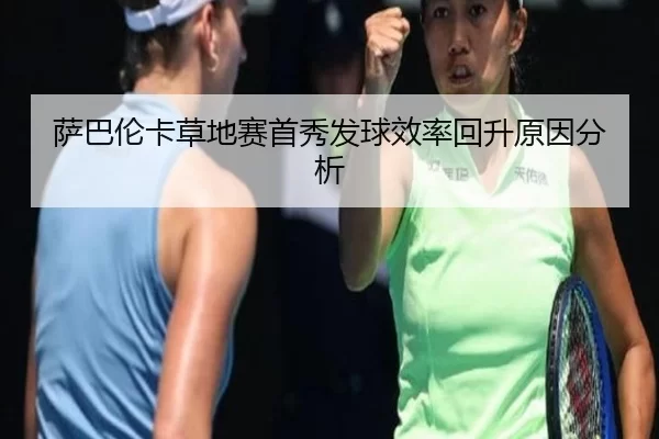 萨巴伦卡草地赛首秀发球效率回升原因分析